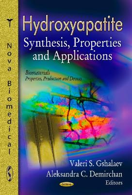 Hydroxyapatite: Synthesis, Properties & Applications - Gshalaev, Valeri S (Editor), and Demirchan, Aleksandra C (Editor)
