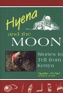 Hyena and the Moon: Stories to Tell from Kenya
