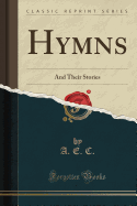 Hymns: And Their Stories (Classic Reprint)