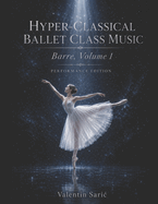Hyper-Classical Ballet Class Music for Piano: Barre, Volume 1: Performance Size Edition