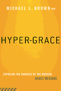 Hyper-Grace: Exposing the Dangers of the Modern Grace Message