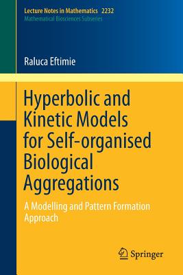 Hyperbolic and Kinetic Models for Self-Organised Biological Aggregations: A Modelling and Pattern Formation Approach - Eftimie, Raluca