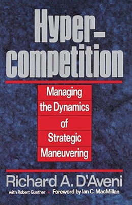 Hypercompetition - D'Aveni, Richard A, and MacMillan, Ian C (Foreword by)