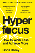 Hyperfocus: How to Work Less and Achieve More