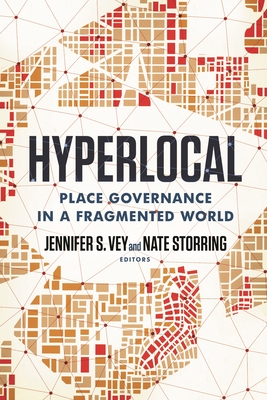 Hyperlocal: Place Governance in a Fragmented World - Vey, Jennifer S. (Editor), and Storring, Nate (Editor)