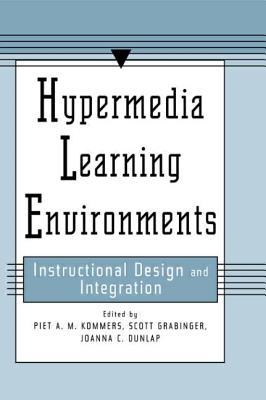 Hypermedia Learning Environments: Instructional Design and Integration - Kommers, Piet A.M. (Editor), and Grabinger, Scott (Editor), and Dunlap, Joanna C. (Editor)