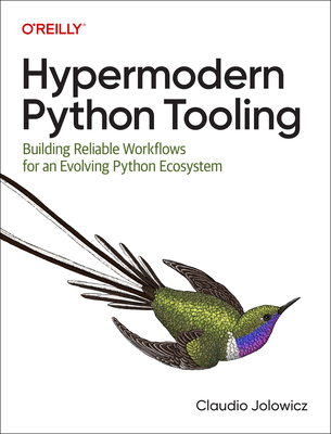 Hypermodern Python Tooling: Building Reliable Workflows for an Evolving Python Ecosystem - Jolowicz, Claudio