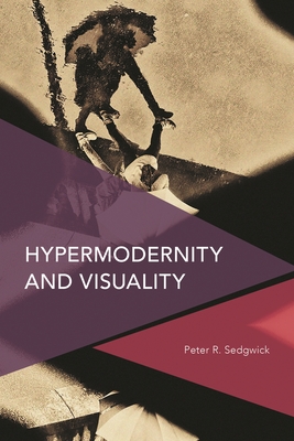 Hypermodernity and Visuality - Sedgwick, Peter R