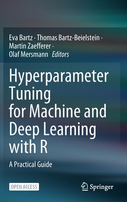 Hyperparameter Tuning for Machine and Deep Learning with R: A Practical Guide - Bartz, Eva (Editor), and Bartz-Beielstein, Thomas (Editor), and Zaefferer, Martin (Editor)