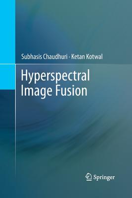 Hyperspectral Image Fusion - Chaudhuri, Subhasis, and Kotwal, Ketan
