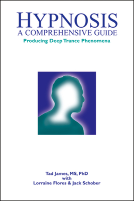 Hypnosis: A Comprehensive Guide: Producing Deep Trance Phenomena - James, Tad