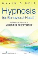 Hypnosis for Behavioral Health: A Guide to Expanding Your Professional Practice