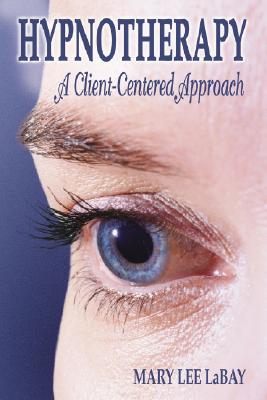 Hypnotherapy: A Client-Centered Approach - Labay, Mary Lee