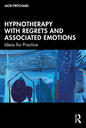 Hypnotherapy with Regrets and Associated Emotions: Ideas for Practice