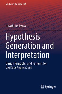 Hypothesis Generation and Interpretation: Design Principles and Patterns for Big Data Applications - Ishikawa, Hiroshi