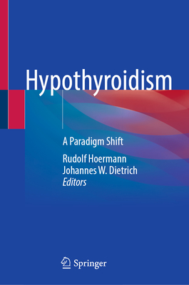 Hypothyroidism: A Paradigm Shift - Hoermann, Rudolf (Editor), and Dietrich, Johannes W. (Editor)