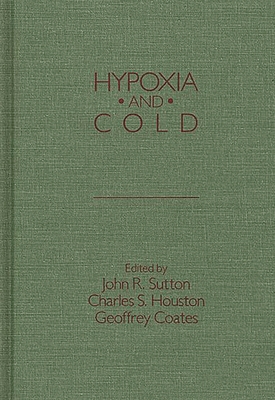 Hypoxia and Cold - Sutton, John R, Dr. (Editor), and Houston, Charles S (Editor), and Coates, Geoffrey (Editor)