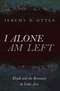 I Alone Am Left: Elijah and the Remnant in Luke-Acts
