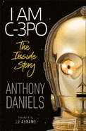 I Am C-3PO: The Inside Story