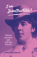 I am Indestructible!: Selected Interviews with Oscar Wilde