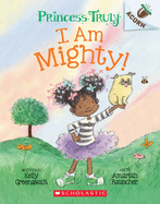 I Am Mighty: An Acorn Book (Princess Truly #6): Volume 6
