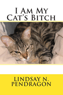 I Am My Cat's Bitch