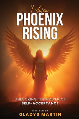 I AM Phoenix Rising - Martin, Gladys