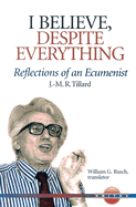 I Believe, Despite Everything: Reflections of an Ecumenist