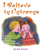 I Believe in Unicorns: Classroom Experiences for Activating Creative Thinking (Grades K-4)