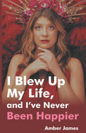 I Blew Up My Life, And I've Never Been Happier