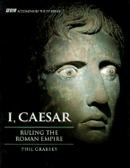 I, Caesar: Ruling the Roman Empire - Grabsky, Phil, and Crabsky, Phil