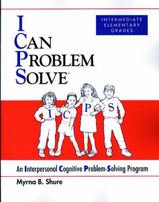 I Can Problem Solve: An Interpersonal Cognitive Problem-Solving Program - Shure, Myrna B