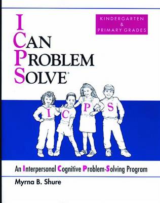 I Can Problem Solve [ICPS], Kindergarten and Primary Grades: An Interpersonal Cognitive Problem-Solving Program - Shure, Myrna B.