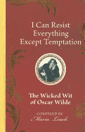 I Can Resist Everything Except Temptation: The Wicked Wit of Oscar Wilde