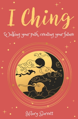 I Ching: Walking Your Path, Creating Your Future - Barrett, Hilary