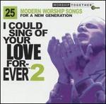 I Could Sing of Your Love Forever 2