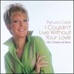 I Couldn?t Live Without Your Love: Hits, Classics & More