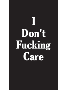 I Don't Fucking Care: Lined Journal, 108 Pages