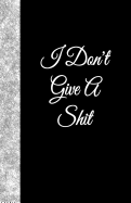 I Don't Give a Shit: Lined Journal, 108 Pages