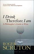 I Drink Therefore I Am: A Philosopher's Guide to Wine