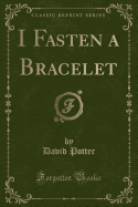 I Fasten a Bracelet (Classic Reprint)