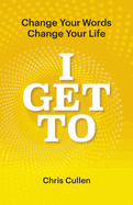 I Get To: Change Your Words Change Your Life