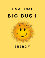 I Got That Big Bush Energy: 150-Page Large Lined Notebook