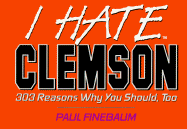 I hate Clemson : 303 reasons why you should too