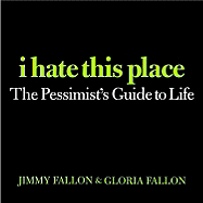I Hate This Place: The Pessimist's Guide to Life