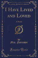 I Have Lived and Loved: A Novel (Classic Reprint)