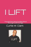 I Lift: thought provoking quotes about strength and courage
