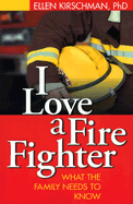 I Love a Fire Fighter: What the Family Needs to Know