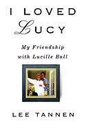 I Loved Lucy: My Friendship with Lucille Ball