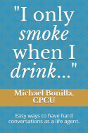 I only smoke when I drink...: Easy ways to have hard conversations as a life agent.